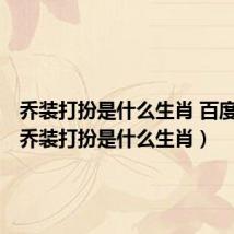 乔装打扮是什么生肖 百度网盘（乔装打扮是什么生肖）