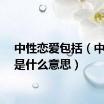 中性恋爱包括（中性恋是什么意思）