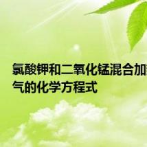 氯酸钾和二氧化锰混合加热制氧气的化学方程式