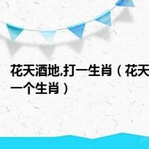 花天酒地,打一生肖（花天酒地打一个生肖）