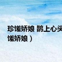 珍馐娇娘 鹊上心头（珍馐娇娘）