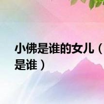 小佛是谁的女儿（小佛是谁）