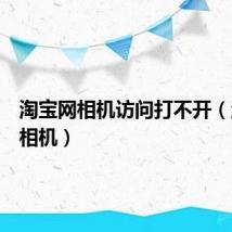 淘宝网相机访问打不开（淘宝网相机）