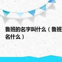 鲁班的名字叫什么（鲁班姓什么名什么）