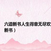 六道新书人生得意无尽欢（六道新书）