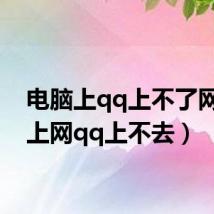 电脑上qq上不了网（能上网qq上不去）