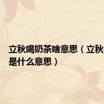 立秋喝奶茶啥意思（立秋喝奶茶是什么意思）