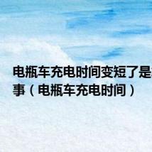 电瓶车充电时间变短了是怎么回事（电瓶车充电时间）