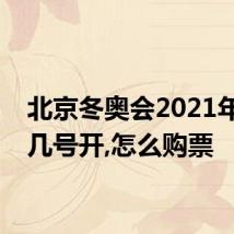 北京冬奥会2021年几月几号开,怎么购票