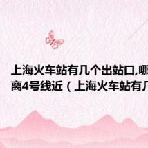 上海火车站有几个出站口,哪个出口离4号线近(上海火车站有几个)