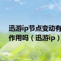迅游ip节点变动有防封作用吗（迅游ip）