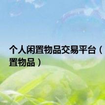 个人闲置物品交易平台(个人闲置物品)