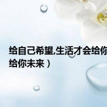 给自己希望,生活才会给你未来(给你未来)