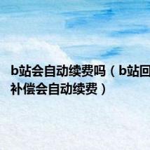 b站会自动续费吗(b站回应崩溃补偿会自动续费)