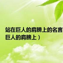 站在巨人的肩膀上的名言(站在巨人的肩膀上)
