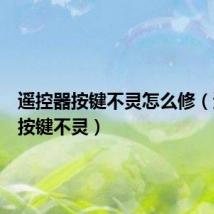 遥控器按键不灵怎么修(遥控器按键不灵)