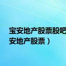 宝安地产股票股吧（宝安地产股票）