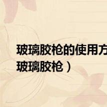 玻璃胶枪的使用方法（玻璃胶枪）