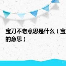 宝刀不老意思是什么(宝刀不老的意思)