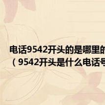电话9542开头的是哪里的号码?(9542开头是什么电话号码)