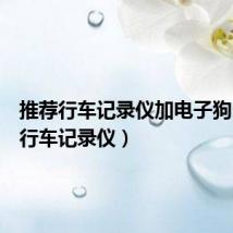 推荐行车记录仪加电子狗(推荐行车记录仪)