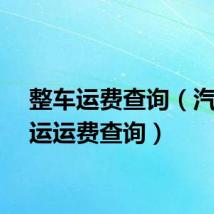 整车运费查询（汽车货运运费查询）