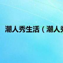潮人秀生活（潮人秀）