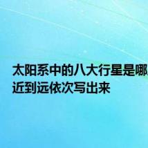 太阳系中的八大行星是哪八个从近到远依次写出来