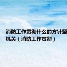 消防工作贯彻什么的方针坚持专门机关(消防工作贯彻)