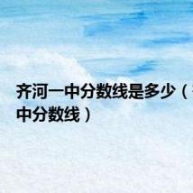 齐河一中分数线是多少(齐河一中分数线)