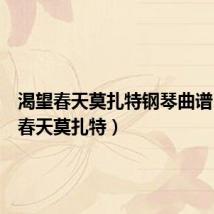 渴望春天莫扎特钢琴曲谱(渴望春天莫扎特)