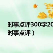 时事点评300字2022(时事点评)