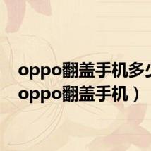 oppo翻盖手机多少钱(oppo翻盖手机)