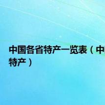 中国各省特产一览表(中国各省特产)