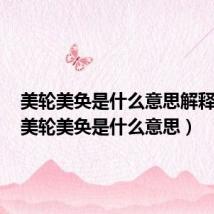 美轮美奂是什么意思解释词语(美轮美奂是什么意思)