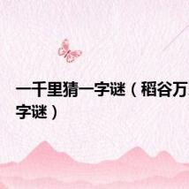 一千里猜一字谜(稻谷万顷打一字谜)