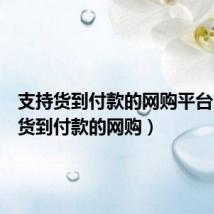 支持货到付款的网购平台(支持货到付款的网购)