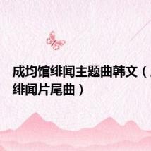 成均馆绯闻主题曲韩文(成均馆绯闻片尾曲)