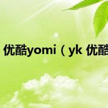 优酷yomi(yk 优酷网)