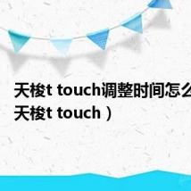 天梭t touch调整时间怎么调法(天梭t touch)