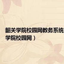 韶关学院校园网教务系统(韶关学院校园网)