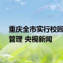 重庆全市实行校园封闭管理 央视新闻