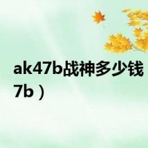 ak47b战神多少钱(ak47b)