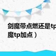 剑魔带点燃还是tp(剑魔tp加点)