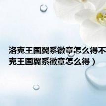 洛克王国翼系徽章怎么得不到(洛克王国翼系徽章怎么得)