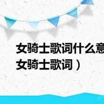 女骑士歌词什么意思（女骑士歌词）