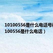 10100556是什么电话号码(10100556是什么电话)