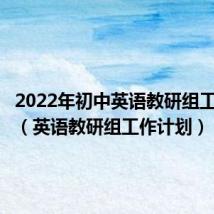 2022年初中英语教研组工作计划(英语教研组工作计划)