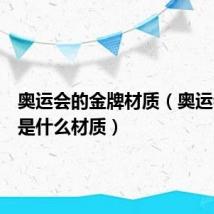 奥运会的金牌材质(奥运会金牌是什么材质)