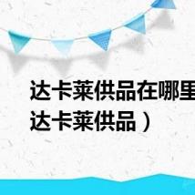 达卡莱供品在哪里交（达卡莱供品）